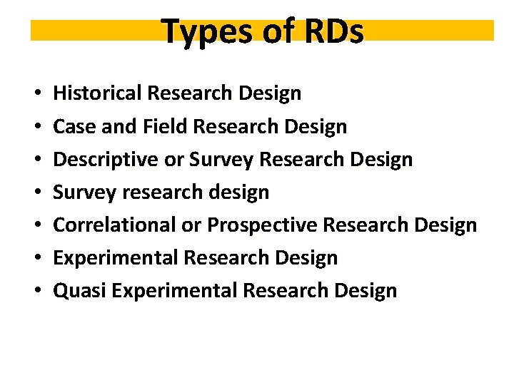 Types of RDs • • Historical Research Design Case and Field Research Design Descriptive