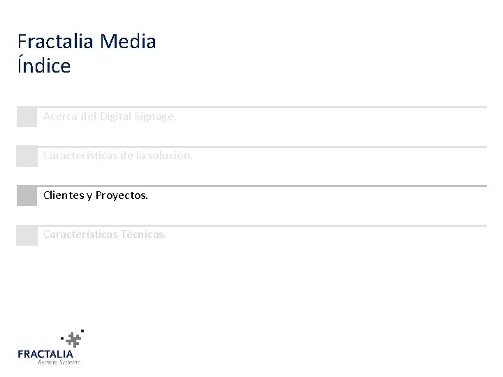Fractalia Media Índice Acerca del Digital Signage. Características de la solución. Clientes y Proyectos.