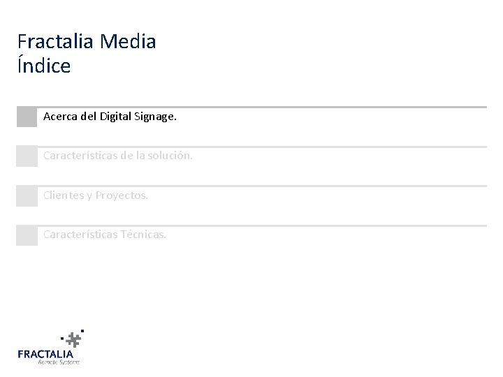 Fractalia Media Índice Acerca del Digital Signage. Características de la solución. Clientes y Proyectos.