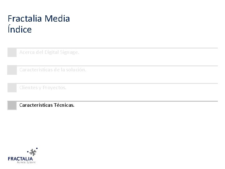 Fractalia Media Índice Acerca del Digital Signage. Características de la solución. Clientes y Proyectos.
