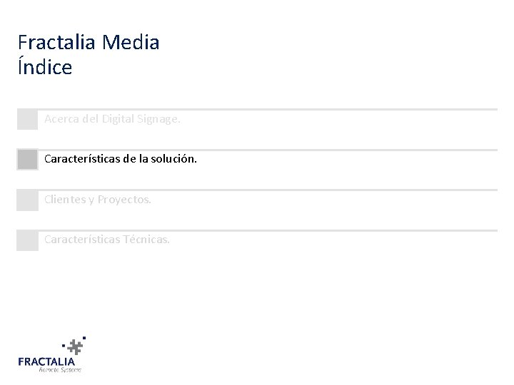 Fractalia Media Índice Acerca del Digital Signage. Características de la solución. Clientes y Proyectos.