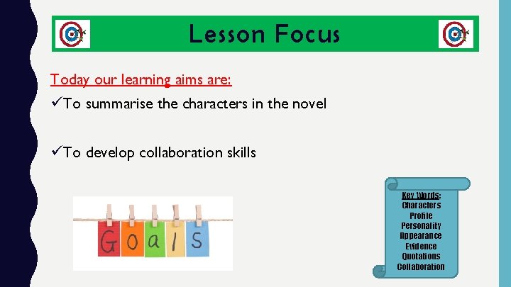 Lesson Focus Today our learning aims are: üTo summarise the characters in the novel