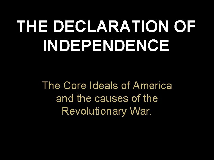 THE DECLARATION OF INDEPENDENCE The Core Ideals of America and the causes of the