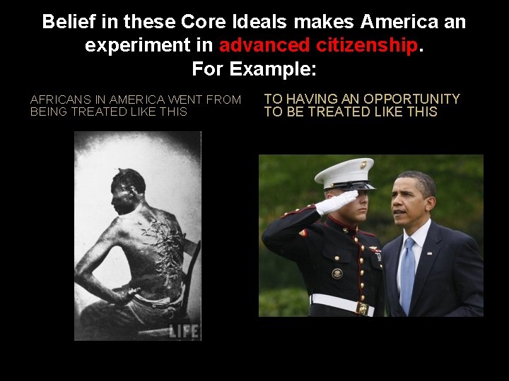 Belief in these Core Ideals makes America an experiment in advanced citizenship. For Example: