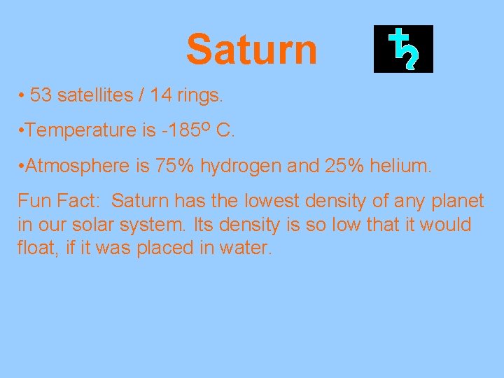 Saturn • 53 satellites / 14 rings. • Temperature is -185 O C. •