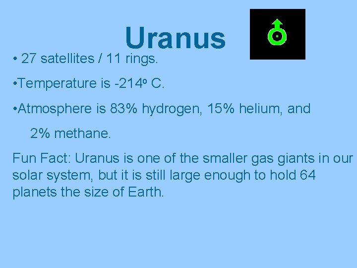 Uranus • 27 satellites / 11 rings. • Temperature is -214 o C. •