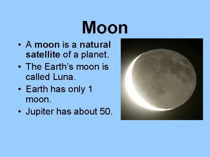 Moon • A moon is a natural satellite of a planet. • The Earth’s