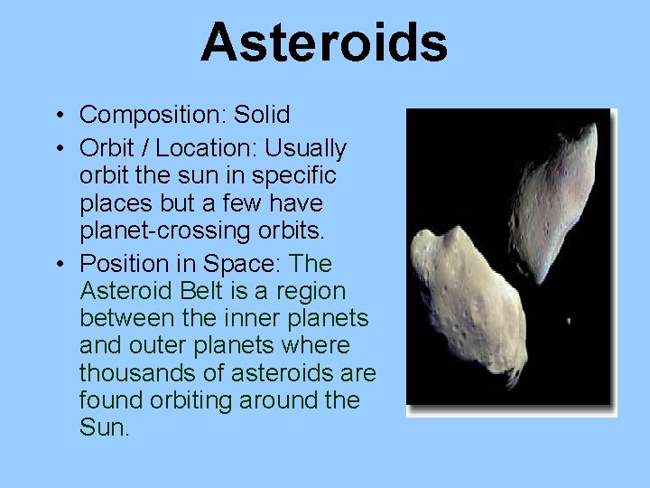 Asteroids • Composition: Solid • Orbit / Location: Usually orbit the sun in specific