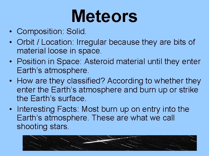 Meteors • Composition: Solid. • Orbit / Location: Irregular because they are bits of