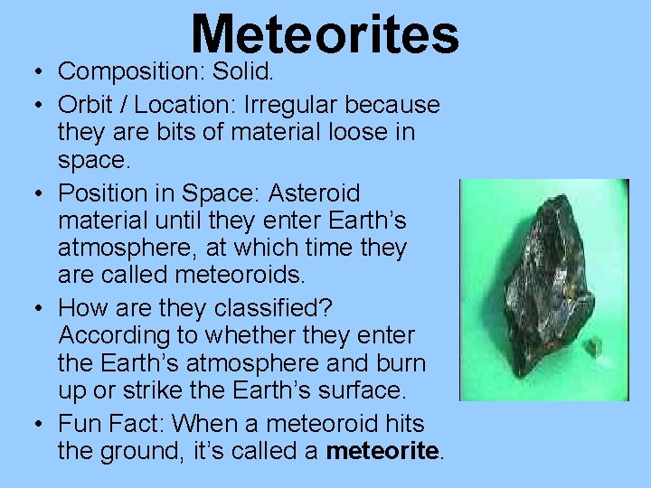 Meteorites • Composition: Solid. • Orbit / Location: Irregular because they are bits of