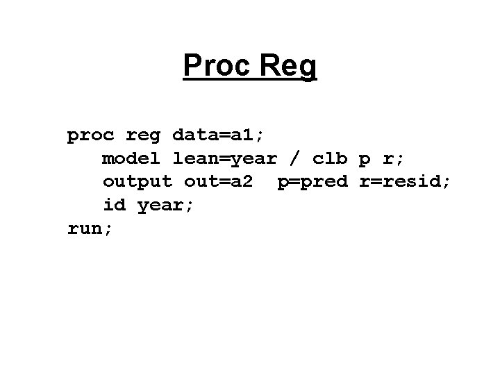 Proc Reg proc reg data=a 1; model lean=year / clb p r; output out=a
