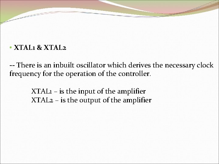  • XTAL 1 & XTAL 2 -- There is an inbuilt oscillator which
