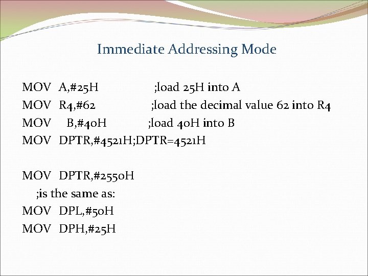 Immediate Addressing Mode MOV A, #25 H ; load 25 H into A MOV