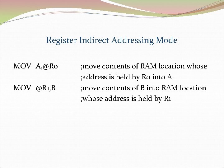 Register Indirect Addressing Mode MOV A, @R 0 MOV @R 1, B ; move