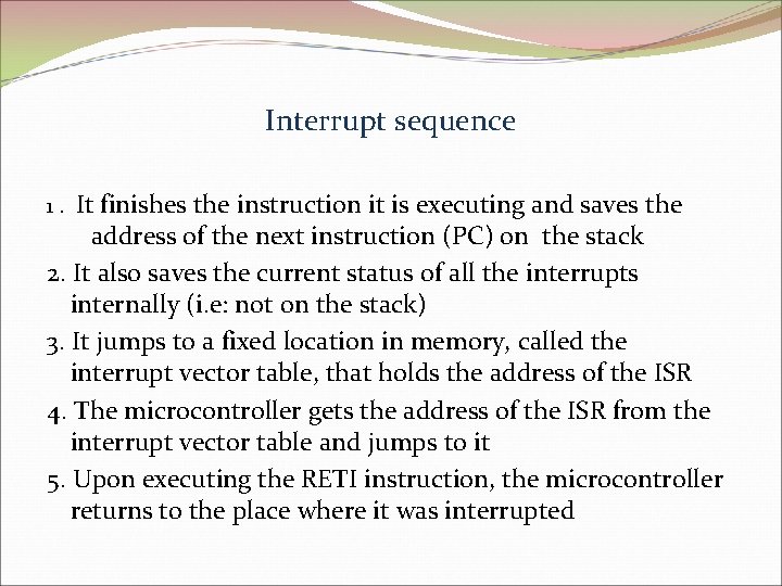 Interrupt sequence It finishes the instruction it is executing and saves the address of