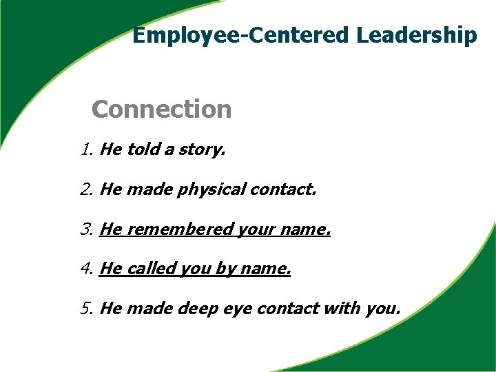 Employee-Centered Leadership Connection 1. He told a story. 2. He made physical contact. 3.