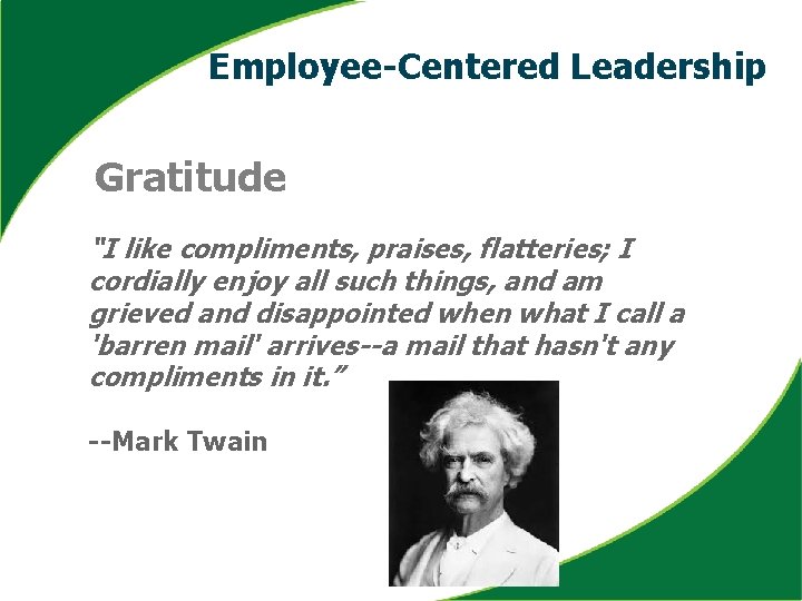 Employee-Centered Leadership Gratitude “I like compliments, praises, flatteries; I cordially enjoy all such things,