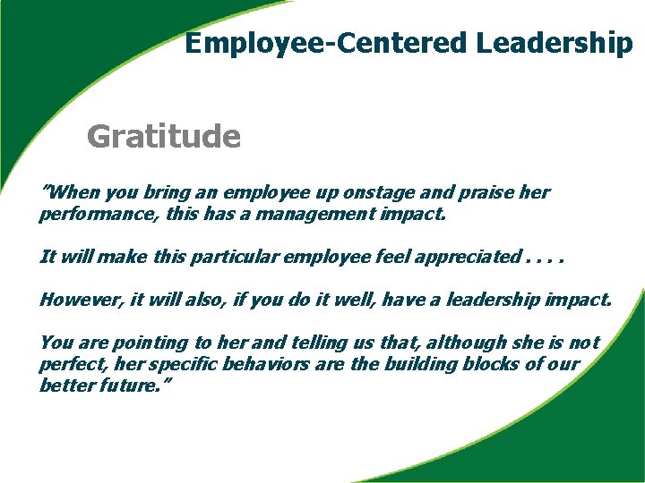 Employee-Centered Leadership Gratitude ”When you bring an employee up onstage and praise her performance,