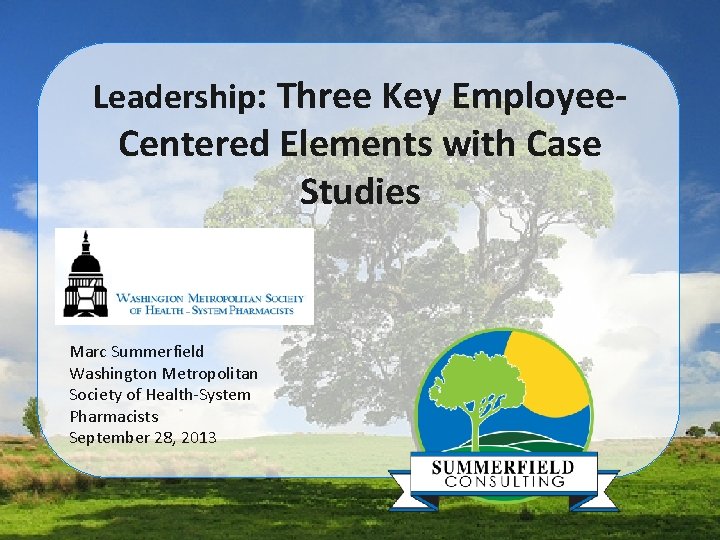 Leadership: Three Key Employee- Centered Elements with Case Studies Marc Summerfield Washington Metropolitan Society