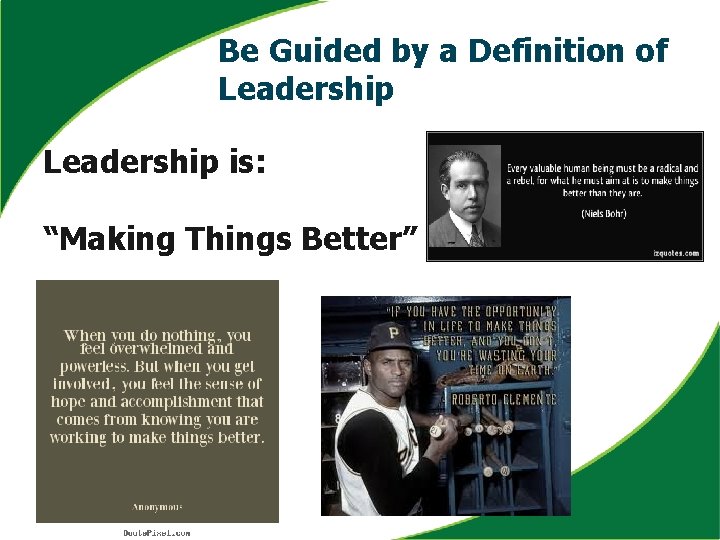 Be Guided by a Definition of Leadership is: “Making Things Better” 
