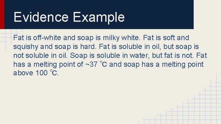 Evidence Example Fat is off-white and soap is milky white. Fat is soft and