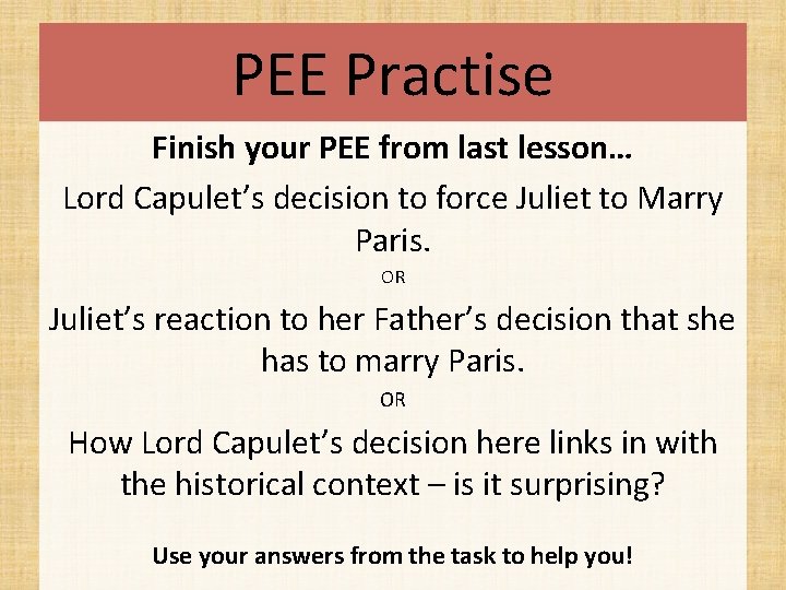 PEE Practise Finish your PEE from last lesson… Lord Capulet’s decision to force Juliet