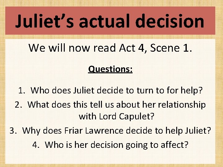 Juliet’s actual decision We will now read Act 4, Scene 1. Questions: 1. Who