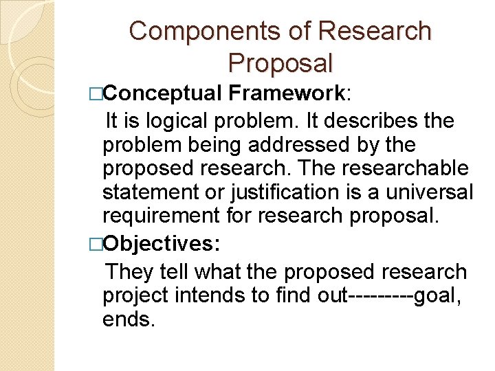 Components of Research Proposal �Conceptual Framework: It is logical problem. It describes the problem