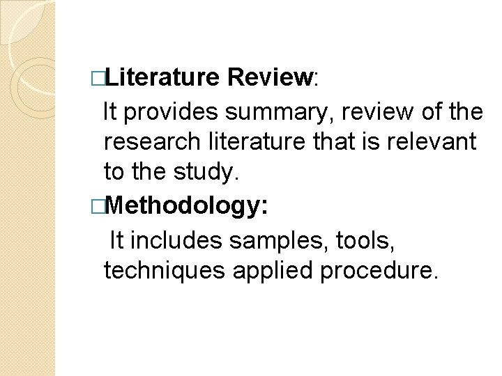 �Literature Review: It provides summary, review of the research literature that is relevant to
