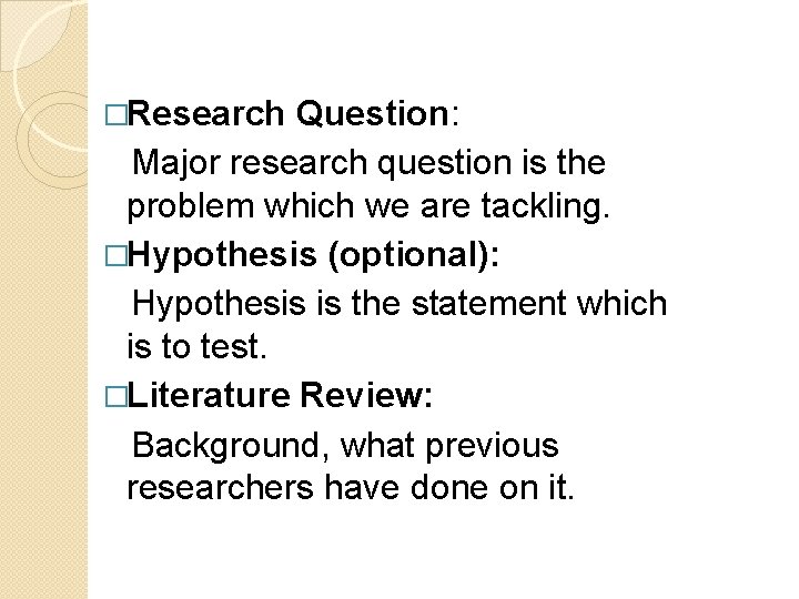 �Research Question: Major research question is the problem which we are tackling. �Hypothesis (optional):