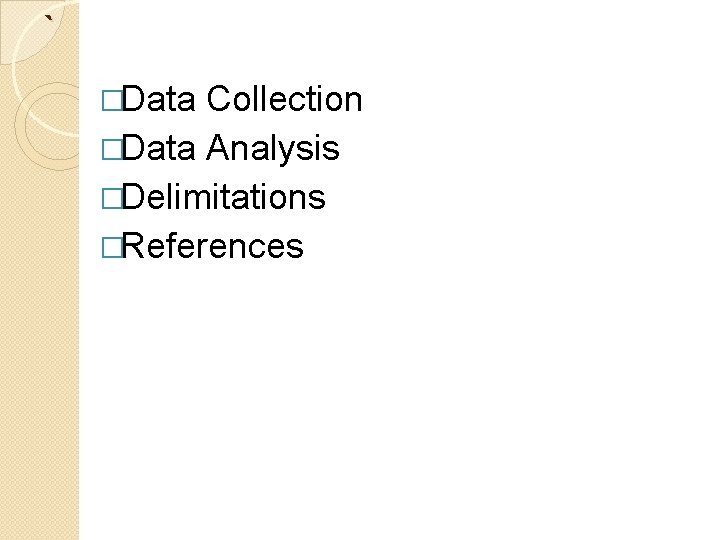 ` �Data Collection �Data Analysis �Delimitations �References 
