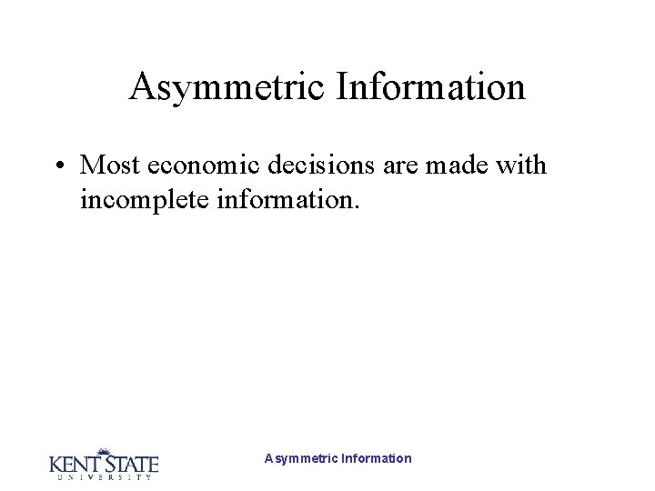 Asymmetric Information • Most economic decisions are made with incomplete information. Asymmetric Information 