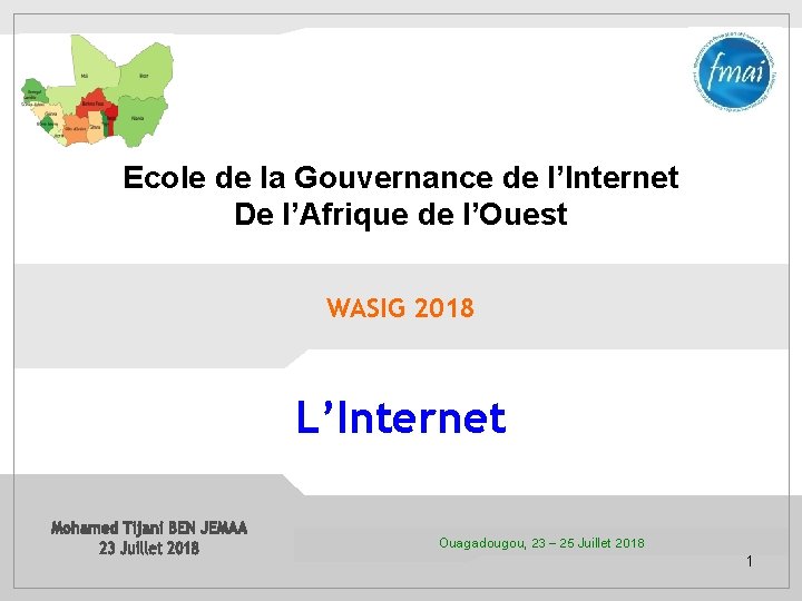 Ecole de la Gouvernance de l’Internet De l’Afrique de l’Ouest WASIG 2018 L’Internet Ouagadougou, Ecole de la Gouvernance de l’Internet De l’Afrique de l’Ouest WASIG 2018 L’Internet Ouagadougou,