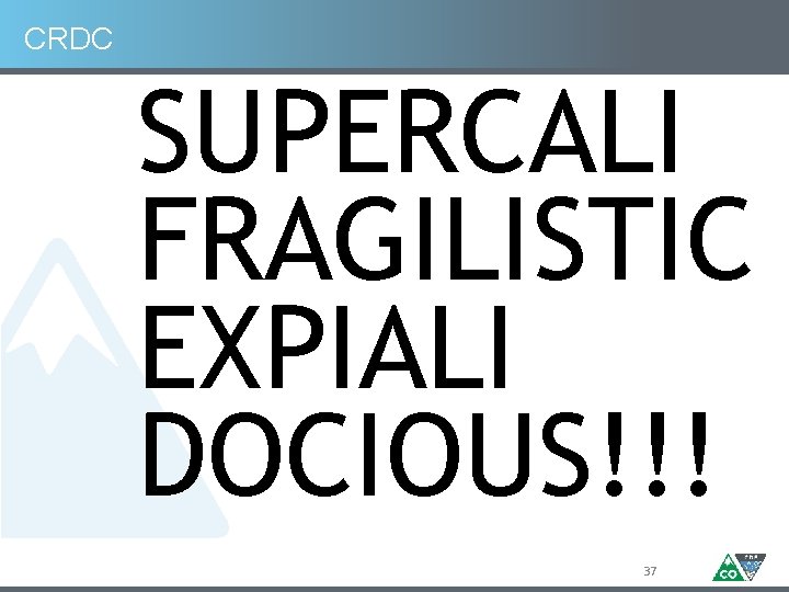 CRDC SUPERCALI FRAGILISTIC EXPIALI DOCIOUS!!! 37 