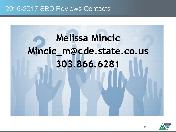 2016 -2017 SBD Reviews Contacts Melissa Mincic_m@cde. state. co. us 303. 866. 6281 41