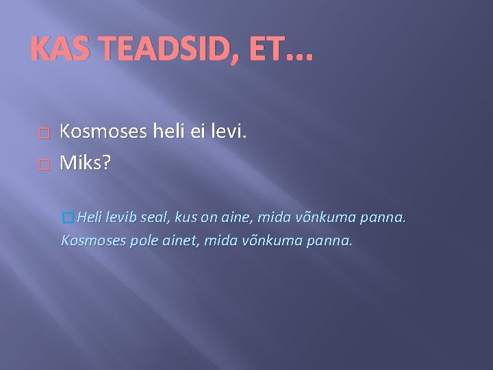 KAS TEADSID, ET. . . � � Kosmoses heli ei levi. Miks? � Heli