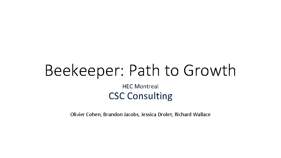 Beekeeper: Path to Growth HEC Montreal CSC Consulting Olivier Cohen, Brandon Jacobs, Jessica Drolet,