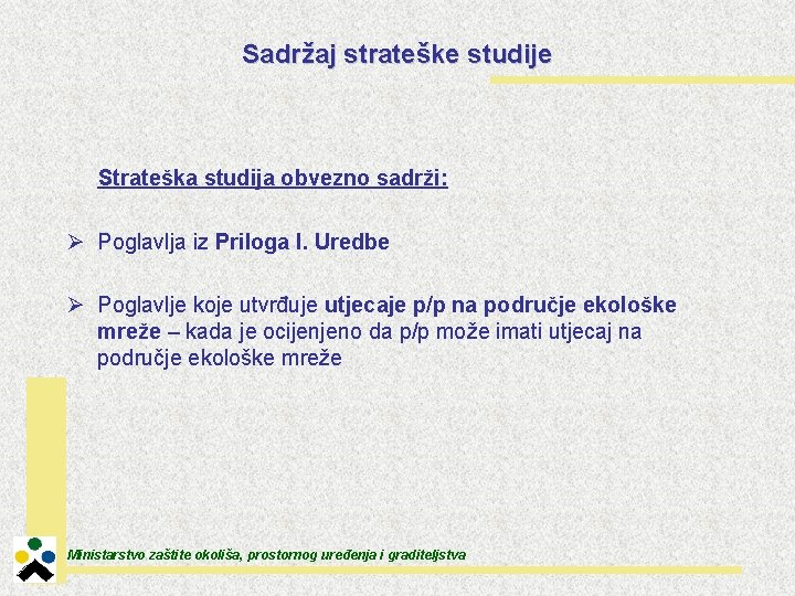 Sadržaj strateške studije Strateška studija obvezno sadrži: Ø Poglavlja iz Priloga I. Uredbe Ø
