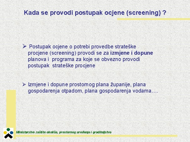 Kada se provodi postupak ocjene (screening) ? Ø Postupak ocjene o potrebi provedbe strateške