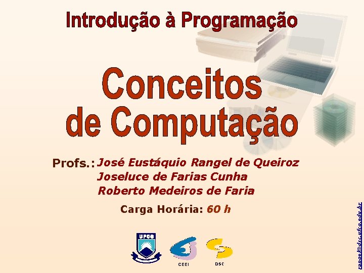 Profs. : José Eustáquio Rangel de Queiroz Carga Horária: 60 h CEEI DSC rangel@dsc.