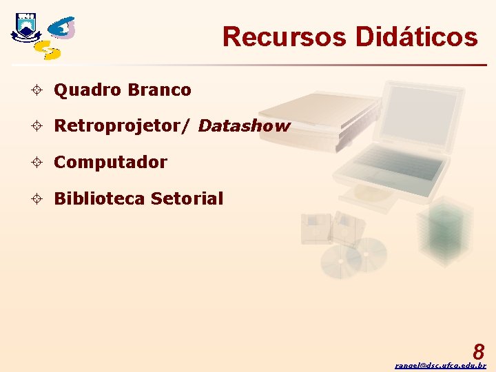 Recursos Didáticos ± Quadro Branco ± Retroprojetor/ Datashow ± Computador ± Biblioteca Setorial 8