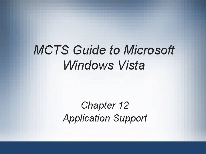 MCTS Guide to Microsoft Windows Vista Chapter 12 Application Support 