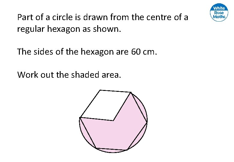 Part of a circle is drawn from the centre of a regular hexagon as Part of a circle is drawn from the centre of a regular hexagon as