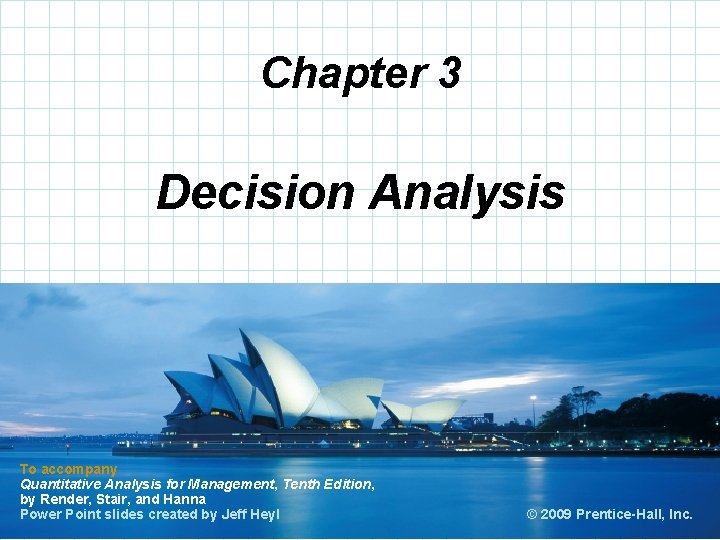 Chapter 3 Decision Analysis To accompany Quantitative Analysis for Management, Tenth Edition, by Render,