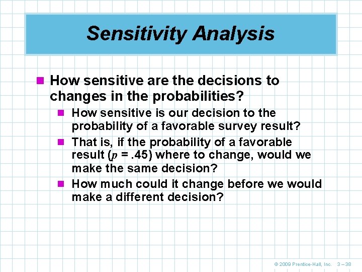 Sensitivity Analysis n How sensitive are the decisions to changes in the probabilities? n