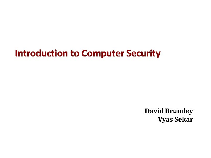 Introduction to Computer Security David Brumley Vyas Sekar 
