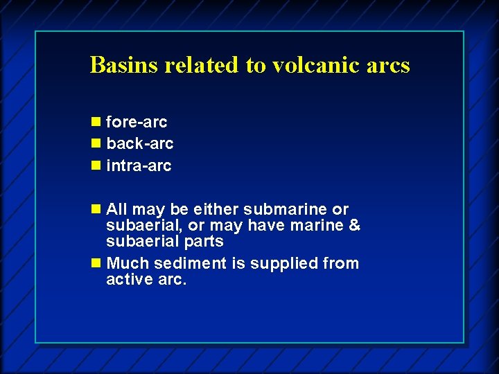 Basins related to volcanic arcs n fore-arc n back-arc n intra-arc n All may