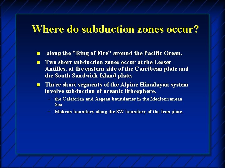 Where do subduction zones occur? n n n along the "Ring of Fire" around