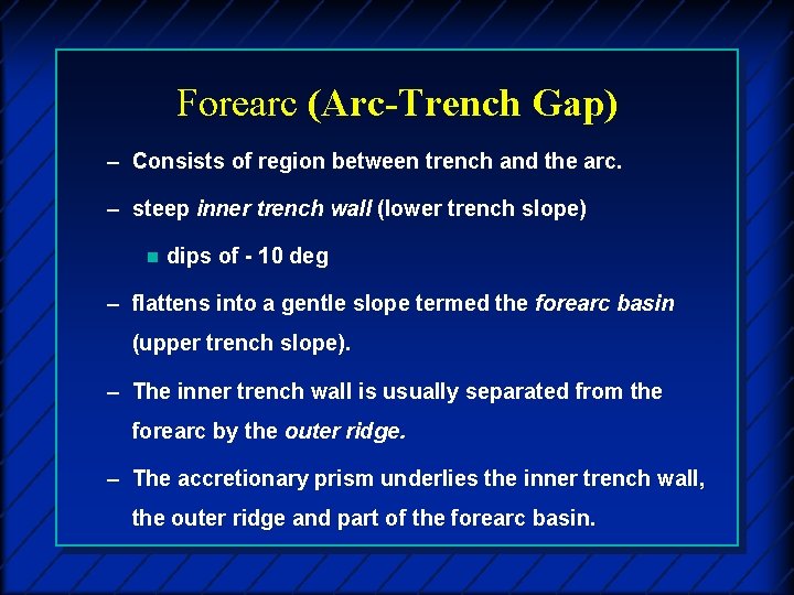 Forearc (Arc-Trench Gap) – Consists of region between trench and the arc. – steep