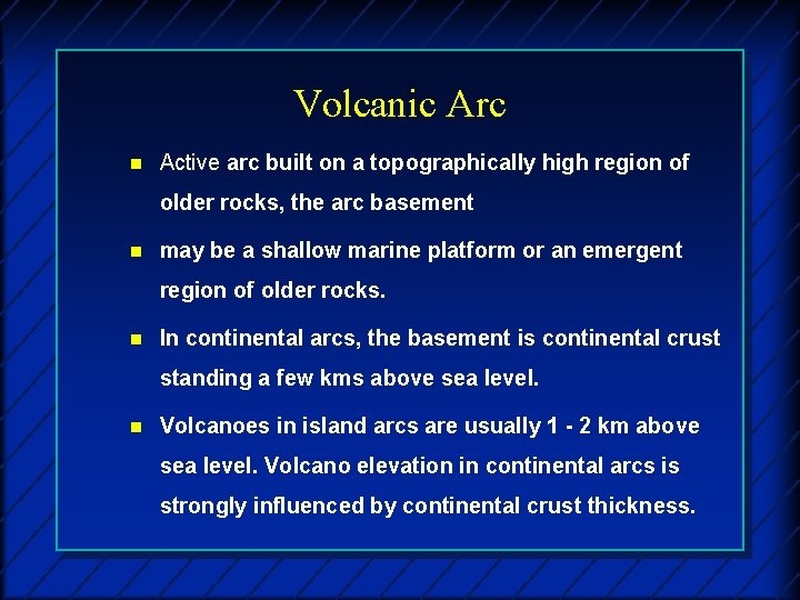 Volcanic Arc n Active arc built on a topographically high region of older rocks,
